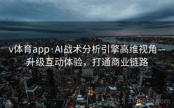 v体育app·AI战术分析引擎高维视角—升级互动体验，打通商业链路