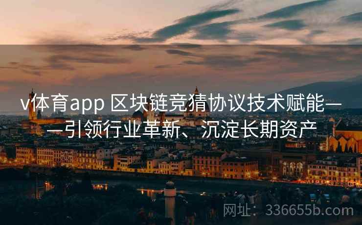 v体育app 区块链竞猜协议技术赋能——引领行业革新、沉淀长期资产